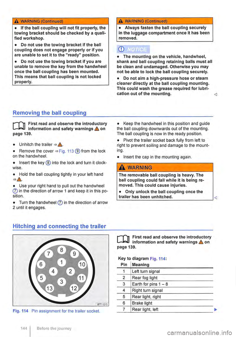 VOLKSWAGEN TRANSPORTER 2012  Owners Manual A WARNING (Continued) 
• If the ball coupling will not fit properly, the towing bracket should be checked by a quali-fied workshop. 
• Do not use the towing bracket If the ball coupling does not e