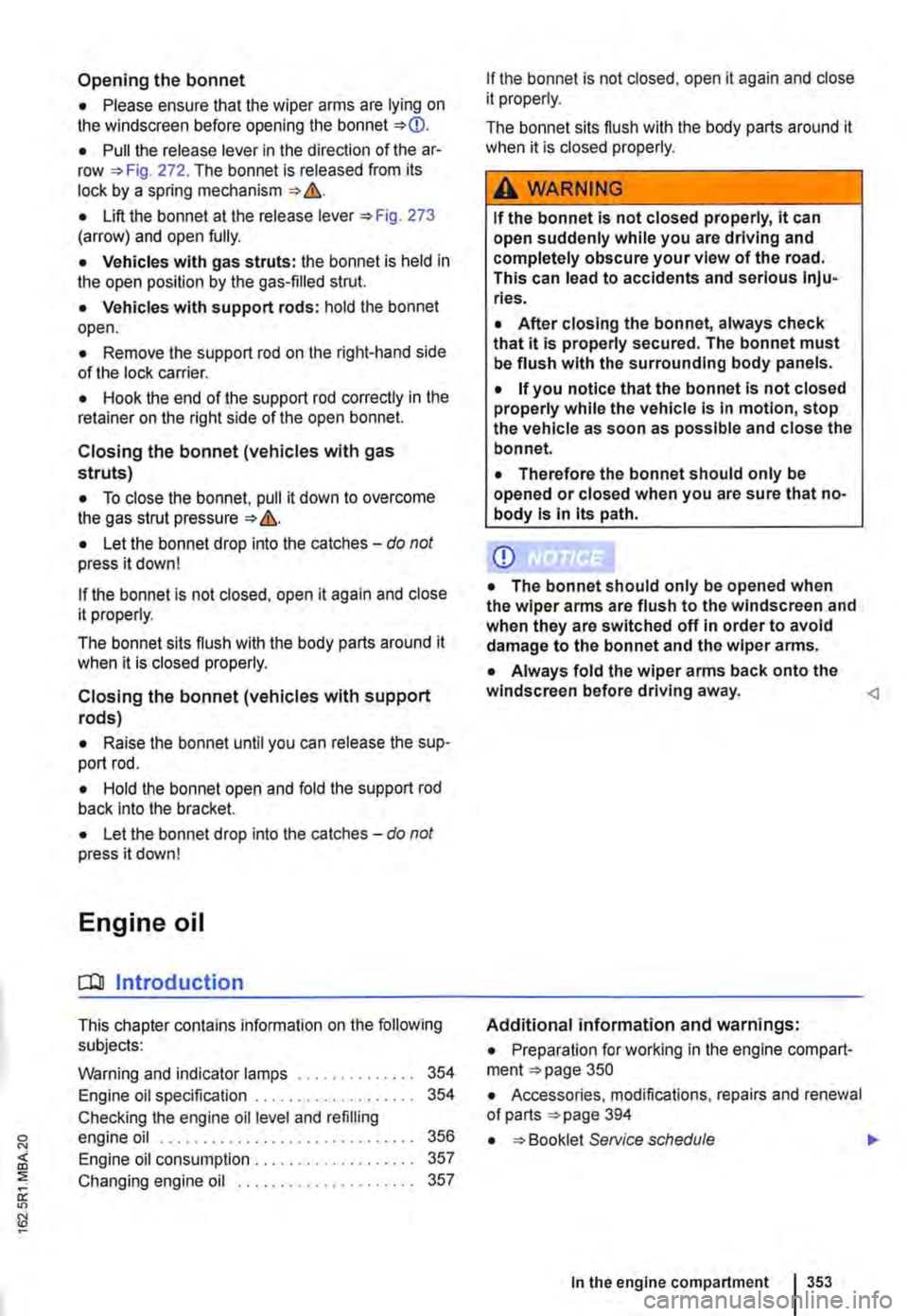 VOLKSWAGEN TRANSPORTER 2012  Owners Manual Opening the bonnet 
• Please ensure that the wiper arms are lying on the windscreen before opening the bonnet =:.CD. 
• Pull the release lever in the direction of the ar-row =:.Fig. 272. The bonne