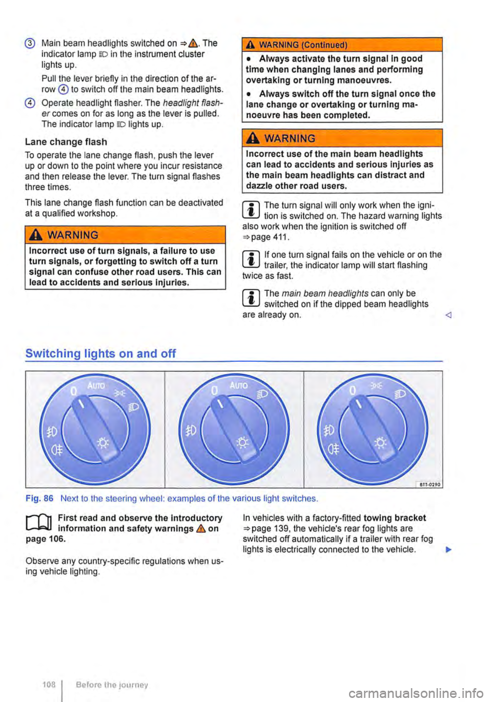 VOLKSWAGEN TRANSPORTER 2011  Owners Manual @ Main beam headlights switched on &. The indicator lamp m in the instrument cluster lights up. 
Pull the lever briefly in the direction of the ar-row @to switch off the main beam headlights. 
@ Opera