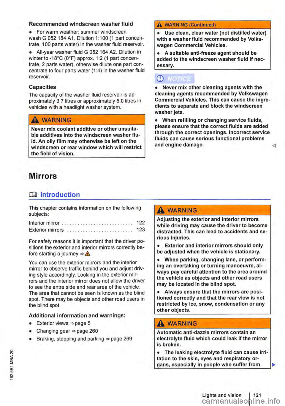 VOLKSWAGEN TRANSPORTER 2011  Owners Manual Recommended windscreen washer fluid 
• For warm weather: summer windscreen wash G 052 184 A 1. Dilution 1:100 (1 part concen-trate, 100 parts water) in the washer fluid reservoir. 
• All-year wash