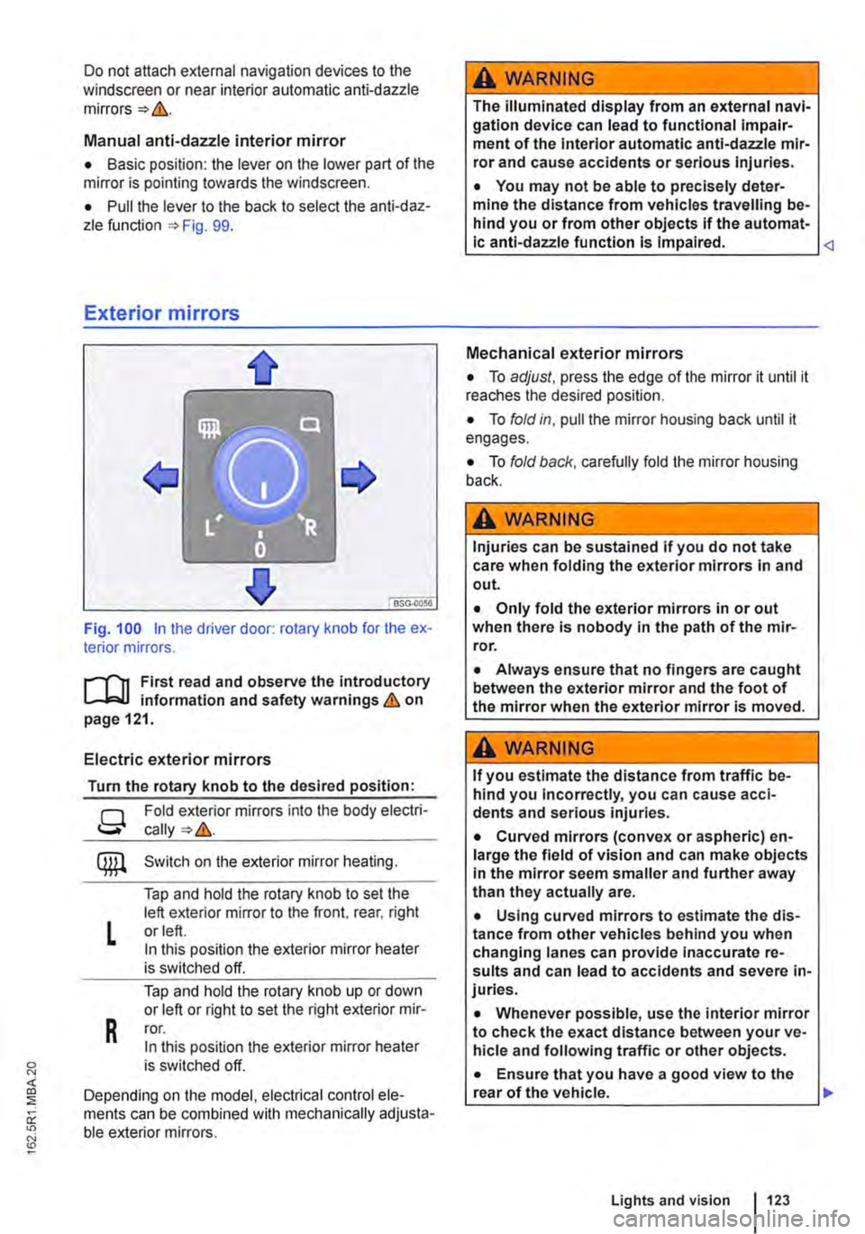 VOLKSWAGEN TRANSPORTER 2011  Owners Manual Do not attach external navigation devices to the windscreen or near interior automatic anti-dazzle 
Manual anti-dazzle interior mirror 
• Basic position: the lever on the lower part of the mirror is