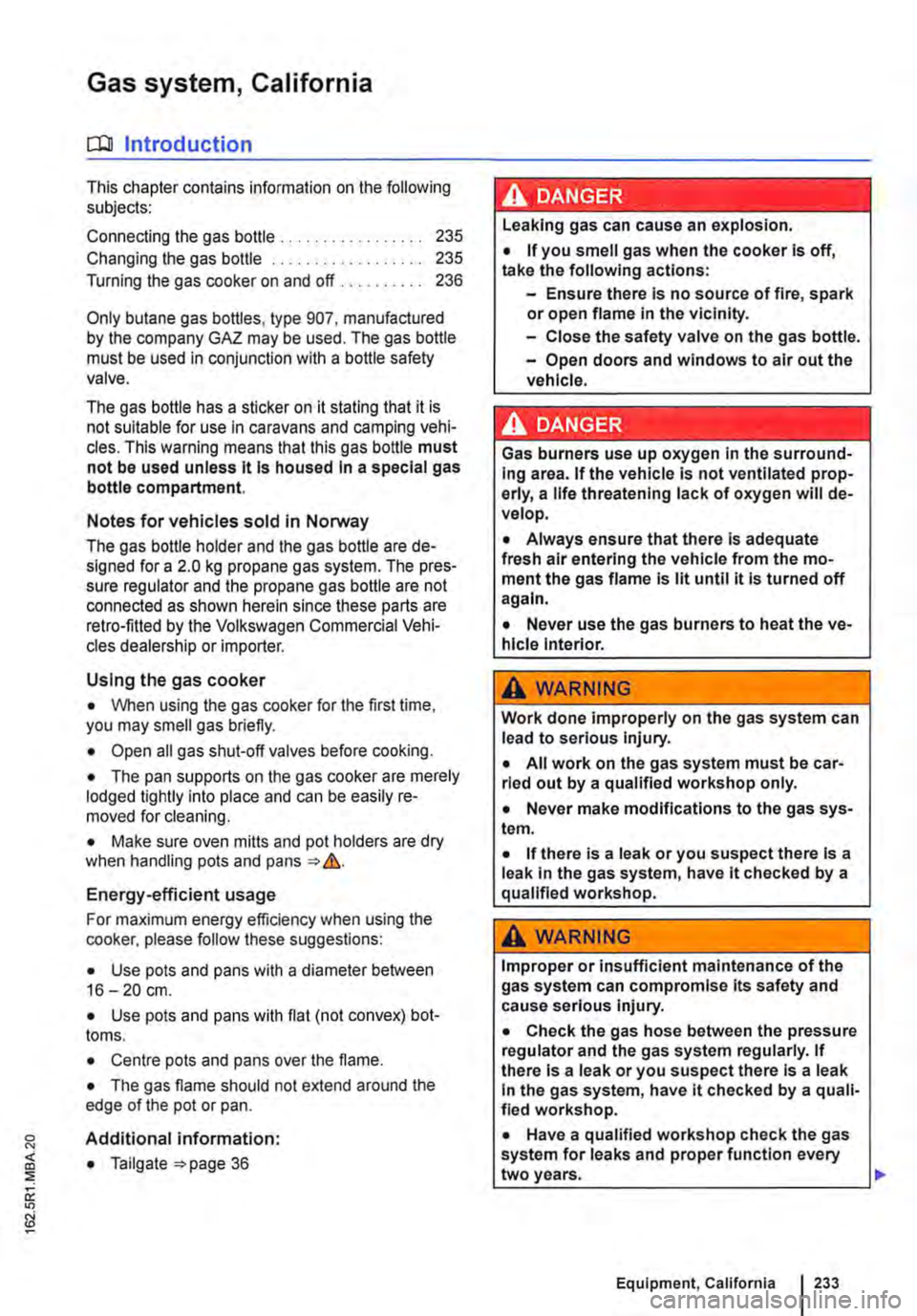 VOLKSWAGEN TRANSPORTER 2011  Owners Manual Gas system, California 
c:Q Introduction 
This chapter contains information on the following subjects: 
Connecting the gas bottle . . . . . . . . . . . . . . . . . 235 
Changing the gas bottle . . . .