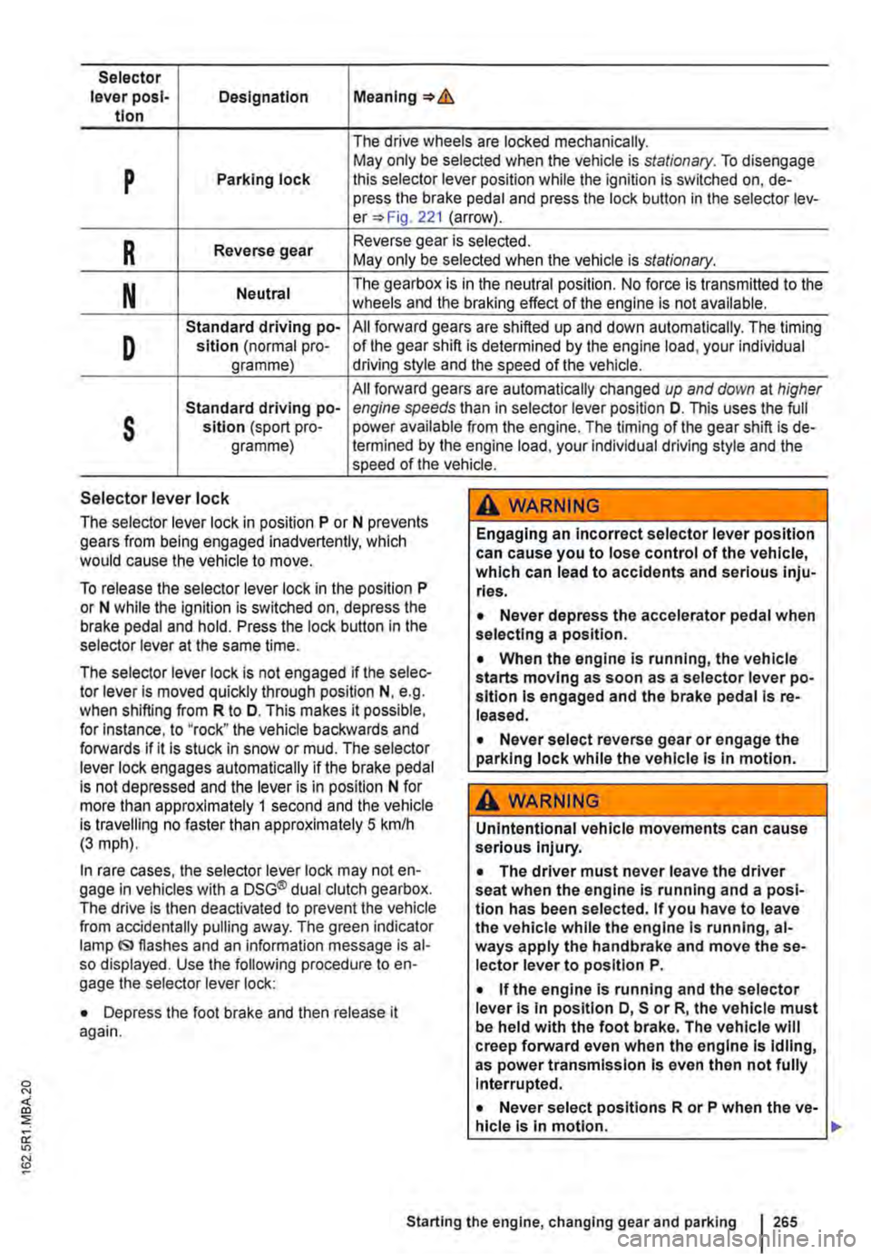 VOLKSWAGEN TRANSPORTER 2011  Owners Manual Selector lever posl-Designation Meaning=>& tlon 
The drive wheels are locked mechanically. 
p May only be selected when the vehicle is stationary. To disengage Parking lock this selector lever positio