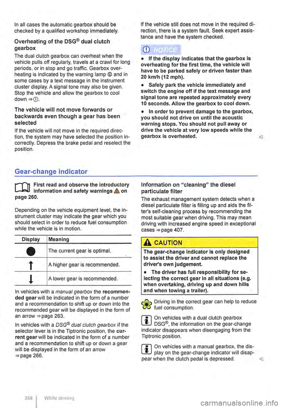 VOLKSWAGEN TRANSPORTER 2011  Owners Manual In all cases the automatic gearbox should be checked by a qualified workshop Immediately. 
Overheating of the DSG® dual clutch gearbox 
The dual clutch gearbox can overheat when the vehicle pulls off