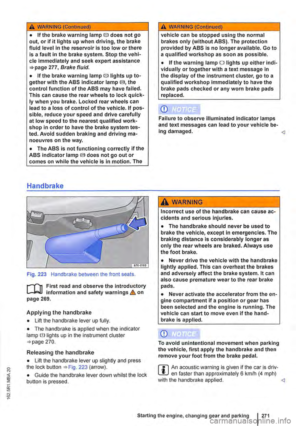 VOLKSWAGEN TRANSPORTER 2011  Owners Manual A WARNING (Continued) 
• If the brake warning lamp ID does not go out, or if it lights up when driving, the brake fluid level in the reservoir is too low or there is a fault in the brake system. Sto
