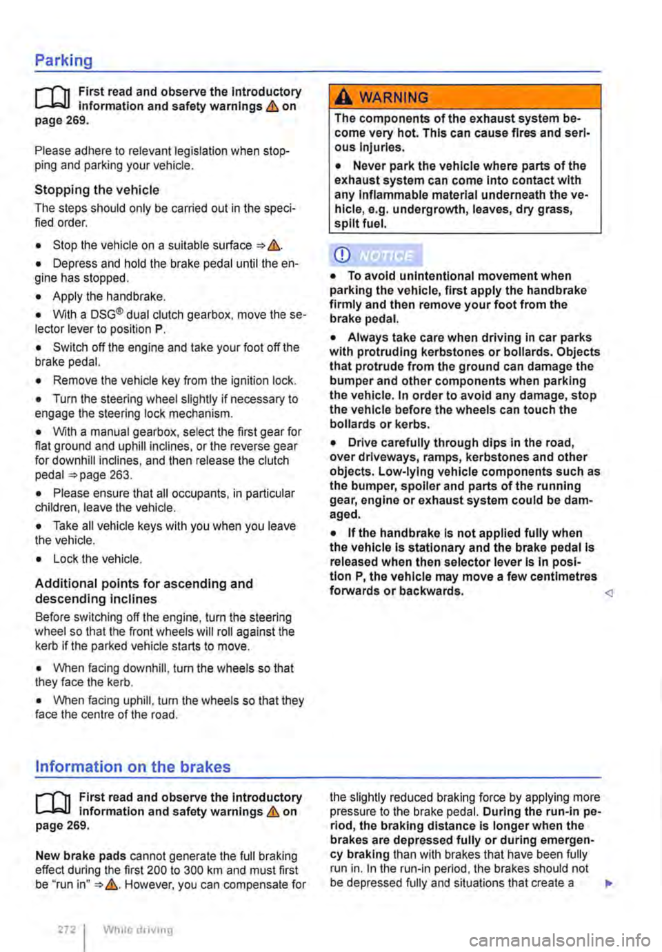 VOLKSWAGEN TRANSPORTER 2011  Owners Manual Parking 
r--f"n First  read and observe the Introductory L-J.:.lJ information and safety warnings & on page 269. 
Please adhere to relevant legislation when stop-ping and parking your vehicle. 
Stoppi