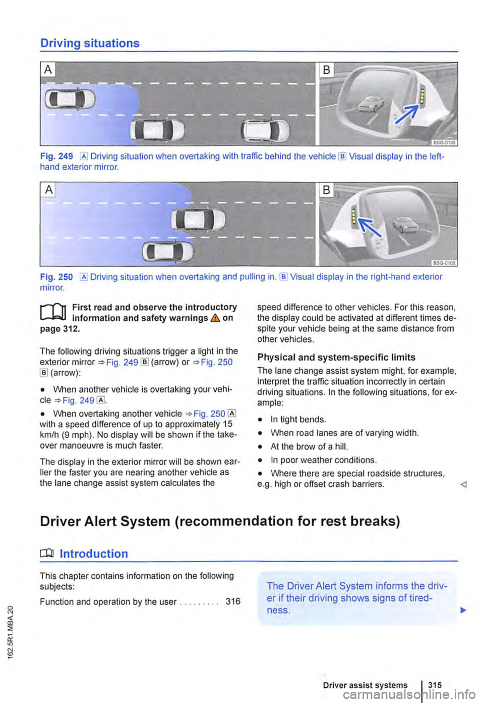 VOLKSWAGEN TRANSPORTER 2011  Owners Manual Driving situations 
A 
(I 
Fig. 249 [A] Driving situation when overtaking with traffic behind the vehicle [81 Visual display in the left-hand exterior mirror. 
A 
Fig. 250 situation when overtaking an