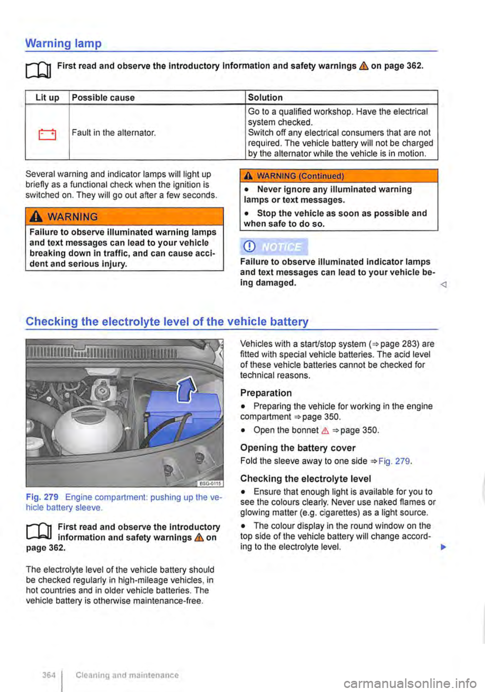 VOLKSWAGEN TRANSPORTER 2011  Owners Manual Warning lamp 
ro First read and observe the Introductory Information and safety warnings & on page 362. 
Lit up Possible cause 
0 Fault in the alternator. 
Several warning and indicator lamps will lig