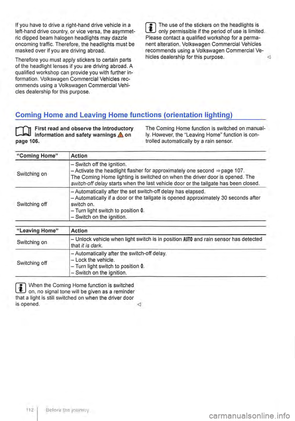 VOLKSWAGEN TRANSPORTER 2010 Owners Manual If you have to drive a right-hand drive vehicle in a left-hand drive country, or vice versa, the asymmet-ric dipped beam halogen headlights may dazzle oncoming traffic. Therefore, the headlights must VOLKSWAGEN TRANSPORTER 2010 Owners Manual If you have to drive a right-hand drive vehicle in a left-hand drive country, or vice versa, the asymmet-ric dipped beam halogen headlights may dazzle oncoming traffic. Therefore, the headlights must