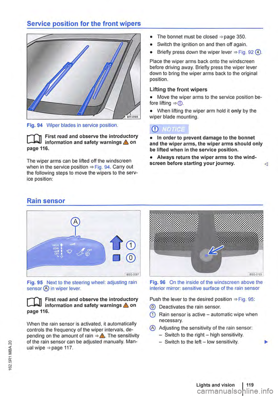 VOLKSWAGEN TRANSPORTER 2010  Owners Manual Service position for the front wipers 
Fig. 94 Wiper blades in service position. 
r--(n First read and observe the introductory L-J,::.IJ information and safety warnings & on page 116. 
The wiper arm