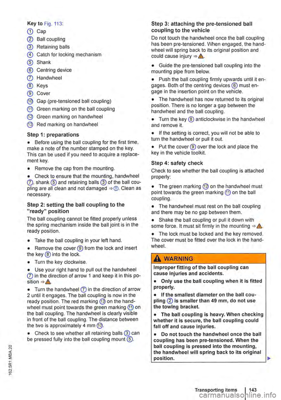 VOLKSWAGEN TRANSPORTER 2010  Owners Manual Key to Fig. 113: 
Q) Cap 
® Ball coupling 
@ Retaining balls 
@ Catch for locking mechanism 
® Shank 
® Centring device 
0 Handwheel 
® Keys 
® Cover 
® Gap (pre-tensioned ball coupling) 
® Gre