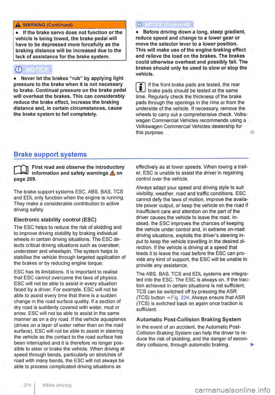 VOLKSWAGEN TRANSPORTER 2010  Owners Manual A WARNING (Continued) 
• If the brake servo does not function or the vehicle is being towed, the brake pedal will have to be depressed more forcefully as the braking distance will be Increased due t