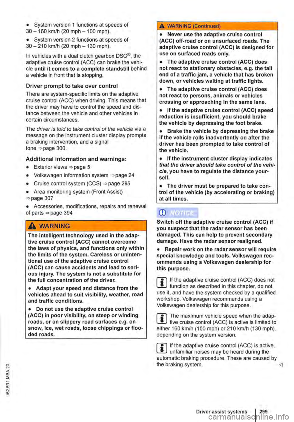 VOLKSWAGEN TRANSPORTER 2010  Owners Manual • System version 1 functions at speeds of 30-160 km/h (20 mph -100 mph). 
• System version 2 functions at speeds of 30-210 km/h (20 m ph-130 m ph). 
In vehicles with a dual clutch gearbox DSG®, t
