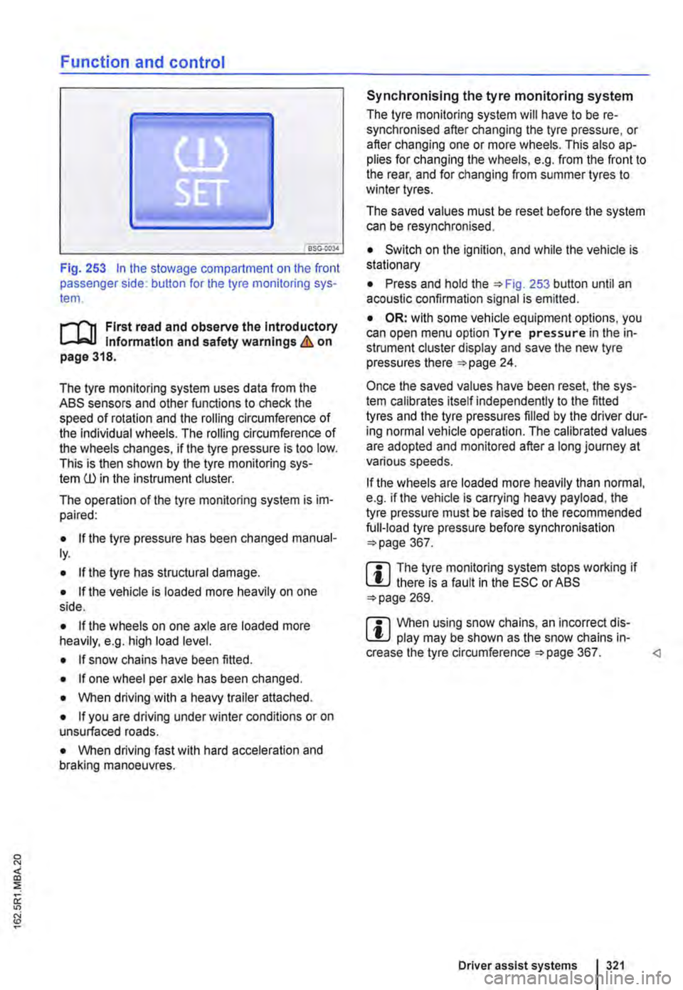 VOLKSWAGEN TRANSPORTER 2010 Owners Manual Function and control
Fig. 253 In the stowage compartment on the front passenger side: button for the tyre monitoring sys-tem.
l""""fn First read and observe the Introductory l.-J,.:,LL Information VOLKSWAGEN TRANSPORTER 2010 Owners Manual Function and control
Fig. 253 In the stowage compartment on the front passenger side: button for the tyre monitoring sys-tem.
l""""fn First read and observe the Introductory l.-J,.:,LL Information