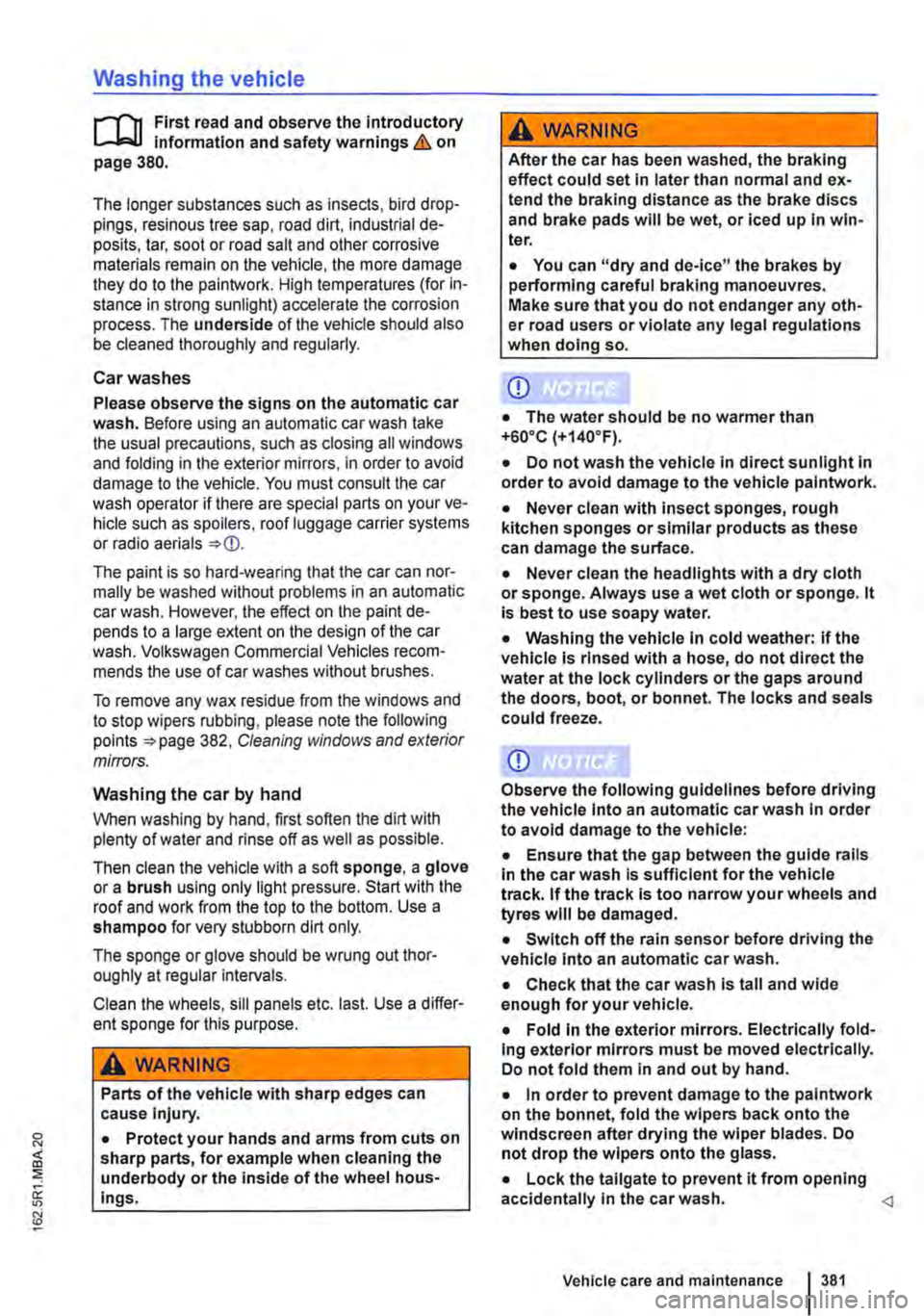 VOLKSWAGEN TRANSPORTER 2010  Owners Manual Washing the vehicle 
r-fn First read and observe the introductory Information and safety warnings & on page 380. 
The longer substances such as insects, bird drop-pings, resinous tree sap, road dirt,