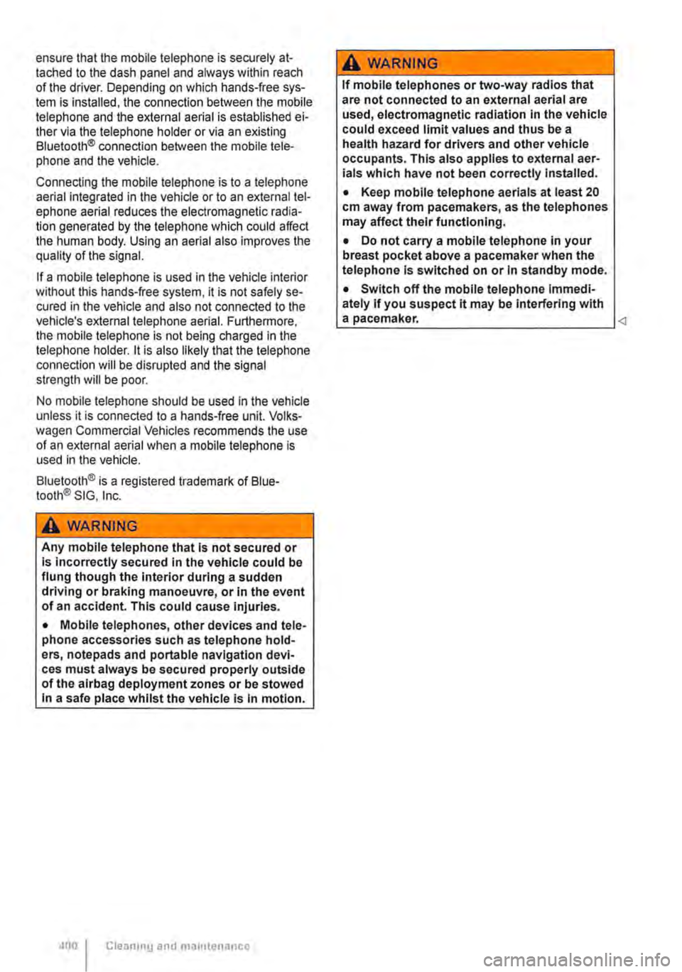 VOLKSWAGEN TRANSPORTER 2010  Owners Manual ensure that the mobile telephone is securely at-tached to the dash panel and always within reach of the driver. Depending on which hands-free sys-tem is installed, the connection between the mobile te