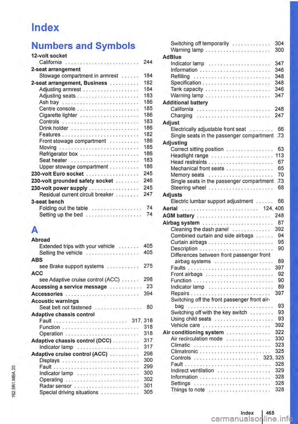 VOLKSWAGEN TRANSPORTER 2010  Owners Manual Index 
Numbers and Symbols 
12-volt socket California . . . . . . . . . . . . . . . . . . . . . . . . . 244 
2-seat arrangement Stowage compartment in armrest . . . . . . 184 
2-seat arrangement, Busi