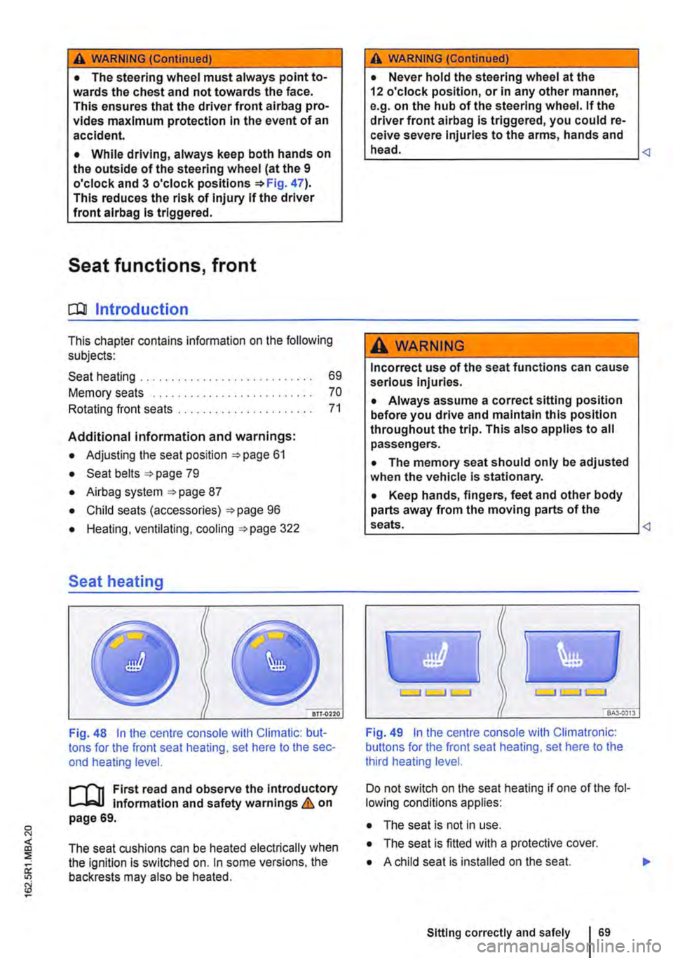 VOLKSWAGEN TRANSPORTER 2010 Owners Manual A WARNING (Continued)
• The steering wheel must always point to-wards the chest and not towards the face. This ensures that the driver front airbag pro-vides maximum protection in the event of an a VOLKSWAGEN TRANSPORTER 2010 Owners Manual A WARNING (Continued)
• The steering wheel must always point to-wards the chest and not towards the face. This ensures that the driver front airbag pro-vides maximum protection in the event of an a
