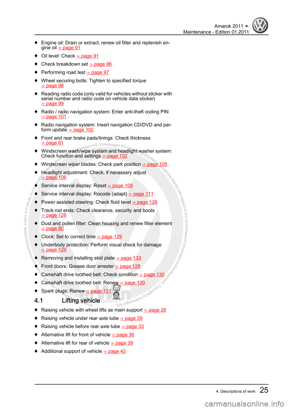 VOLKSWAGEN AMAROK 2010  Service Manual Protected by copyright. Copying for private or commercial purposes, in partor in whole, is not permitted unless authorised by Volkswagen AG. Volkswagen AG does notguarantee or accept any liability wit