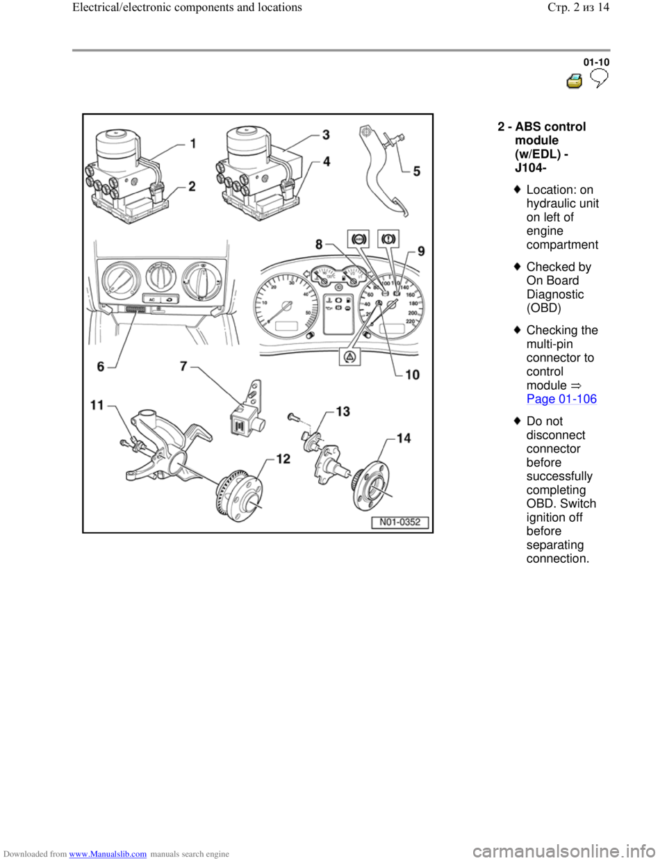 VOLKSWAGEN BORA 1998  Service Manual Downloaded from www.Manualslib.com manuals search engine 01-10
  
 
  
2 - 
ABS control 
module 
(w/EDL) -
J104- 
 
Location: on 
hydraulic unit 
on left of 
engine 
compartment
 
Checked by 
On Board
