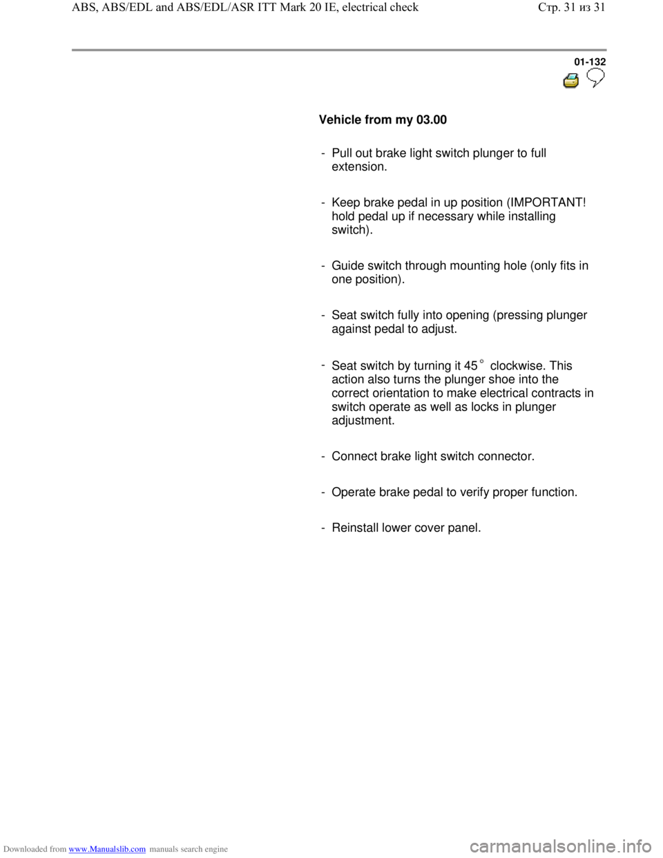VOLKSWAGEN BORA 1998  Service Manual Downloaded from www.Manualslib.com manuals search engine 01-132
  
 
     
Vehicle from my 03.00  
     
-  Pull out brake light switch plunger to full 
extension. 
     
-  Keep brake pedal in up pos