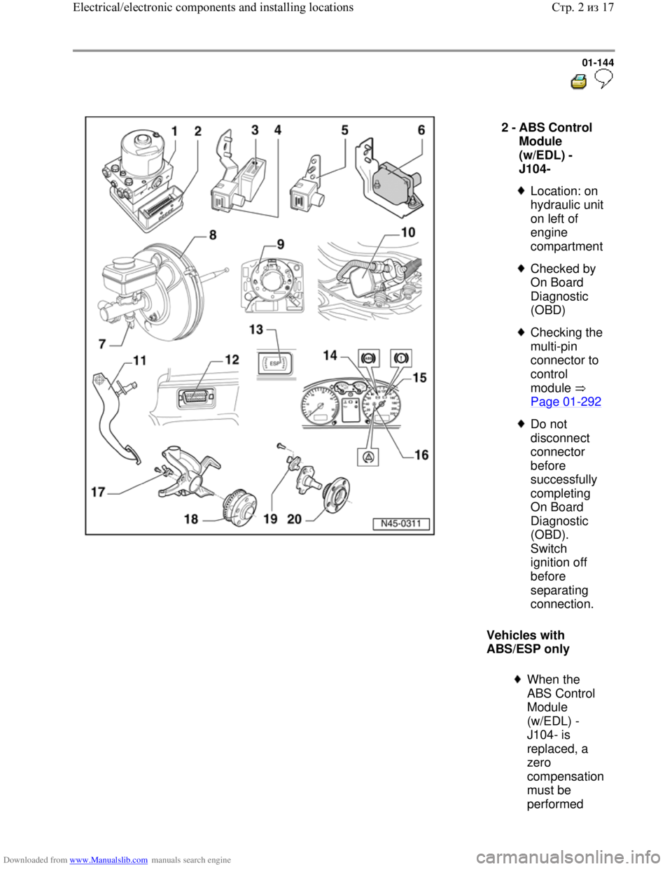 VOLKSWAGEN BORA 1998  Service Manual Downloaded from www.Manualslib.com manuals search engine 01-144
  
 
  
Vehicles with 
ABS/ESP only   2 - 
ABS Control 
Module 
(w/EDL) -
J104- 
 
Location: on 
hydraulic unit 
on left of 
engine 
com