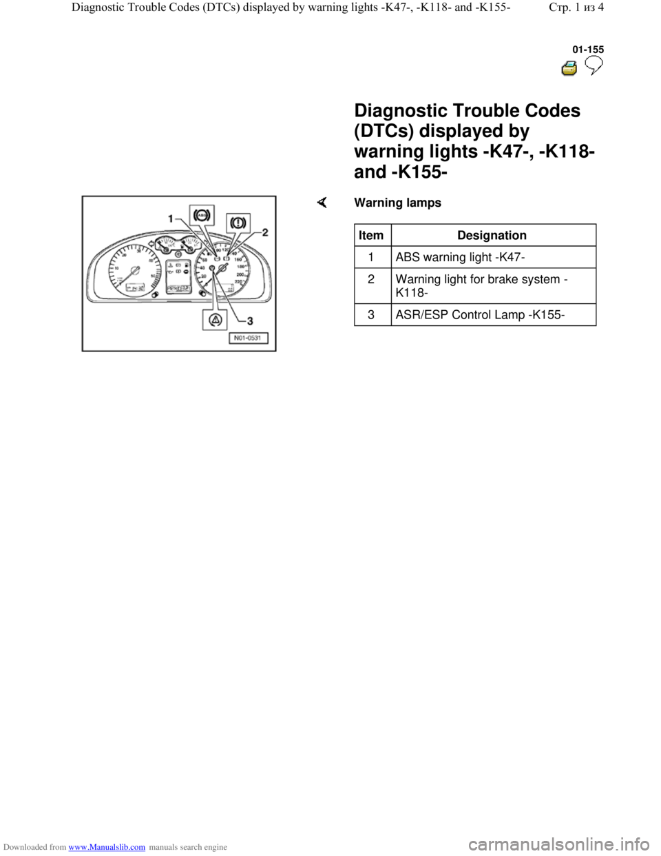 VOLKSWAGEN BORA 1998  Service Manual Downloaded from www.Manualslib.com manuals search engine 01-155
  
 
     Diagnostic Trouble Codes 
(DTCs) displayed by 
warning lights -K47-, -K118- 
and -K155- 
    Warning lamps  
Item  
Designatio