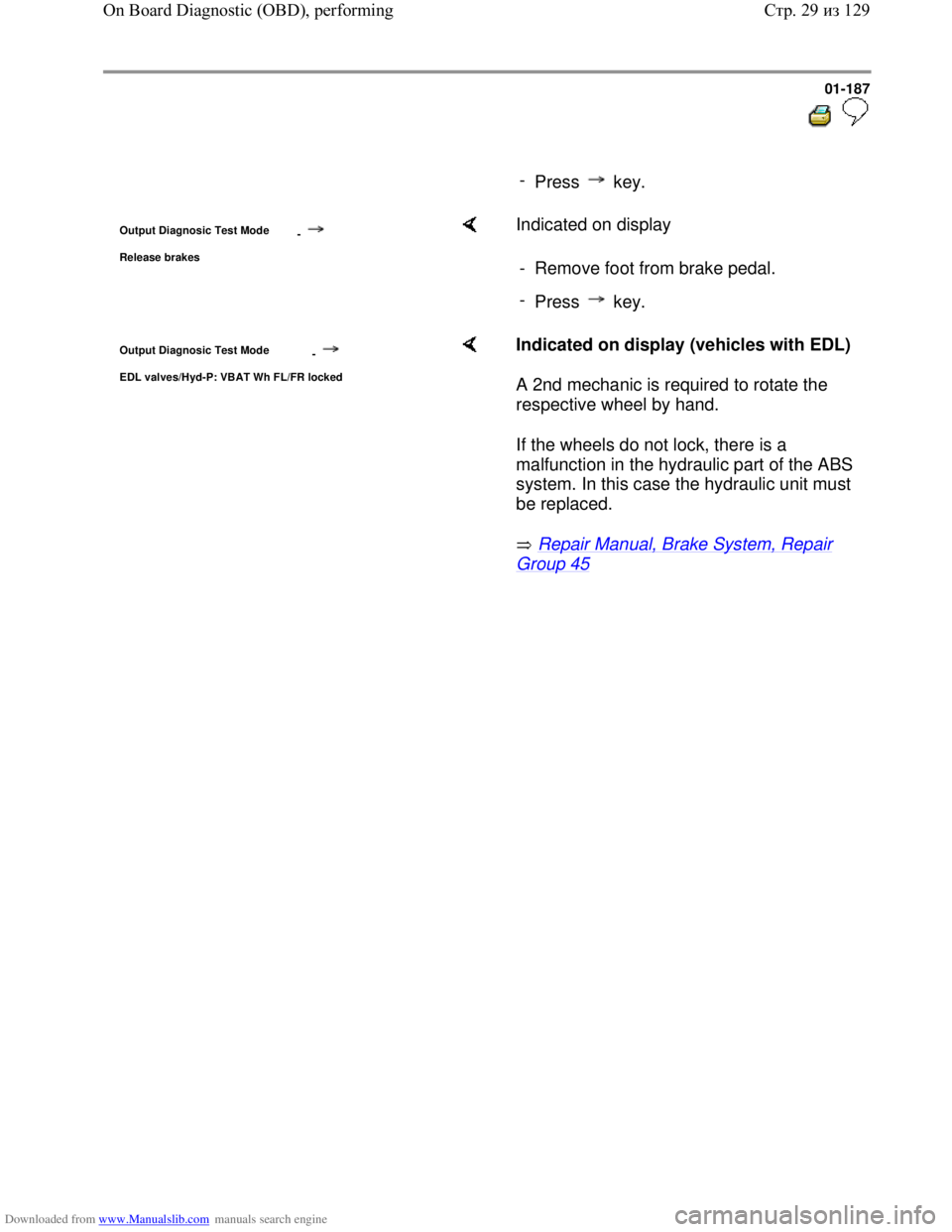 VOLKSWAGEN BORA 1998  Service Manual Downloaded from www.Manualslib.com manuals search engine 01-187
  
 
     
- 
Press  key.
Output Diagnosic Test Mode 
-
Release brakes
    Indicated on display  
-  Remove foot from brake pedal.
- 
Pr