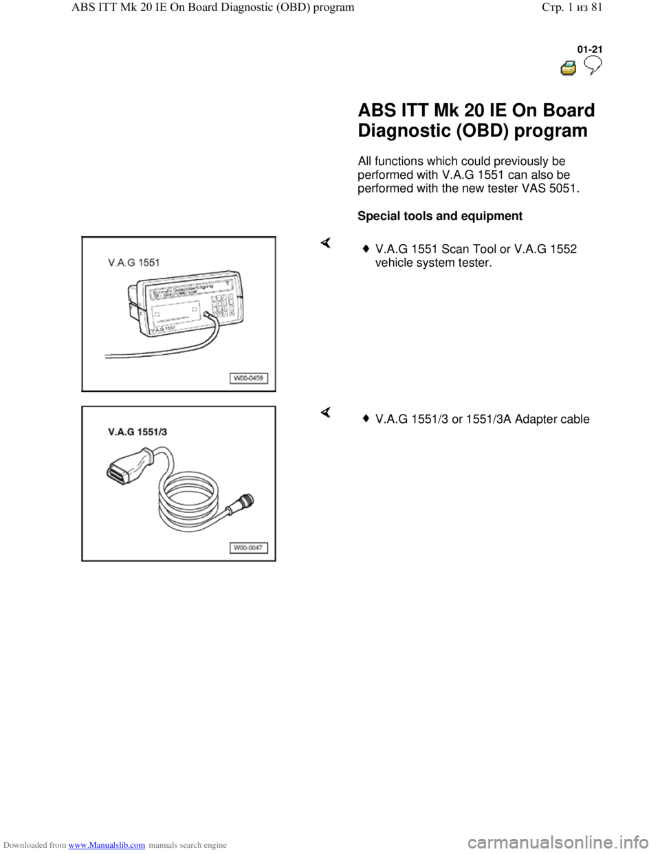 VOLKSWAGEN BORA 1998  Service Manual Downloaded from www.Manualslib.com manuals search engine 01-21
  
 
     ABS ITT Mk 20 IE On Board 
Diagnostic (OBD) program 
      All functions which could previously be 
performed with V.A.G 1551 c