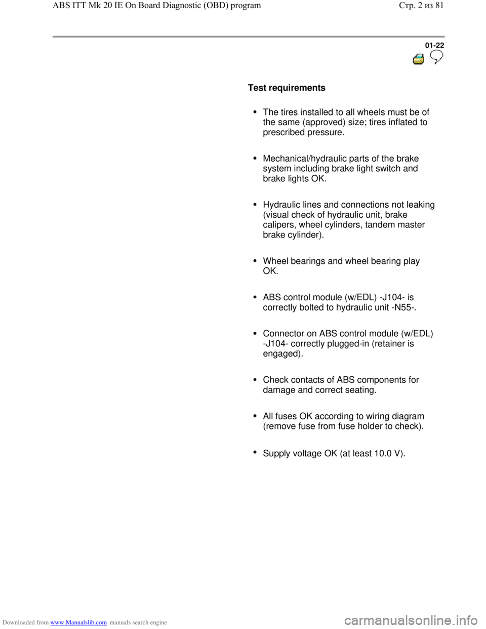 VOLKSWAGEN BORA 1998  Service Manual Downloaded from www.Manualslib.com manuals search engine 01-22
  
 
     
Test requirements  
     
The tires installed to all wheels must be of 
the same (approved) size; tires inflated to 
prescribe