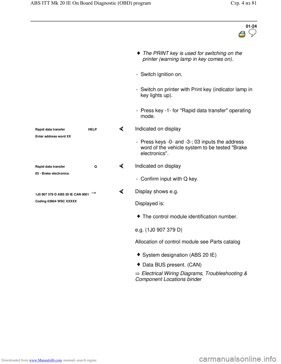 VOLKSWAGEN BORA 1998  Service Manual Downloaded from www.Manualslib.com manuals search engine 01-24
  
 
     The PRINT key is used for switching on the 
printer (warning lamp in key comes on). 
     
- Switch ignition on.
     
-  Switc