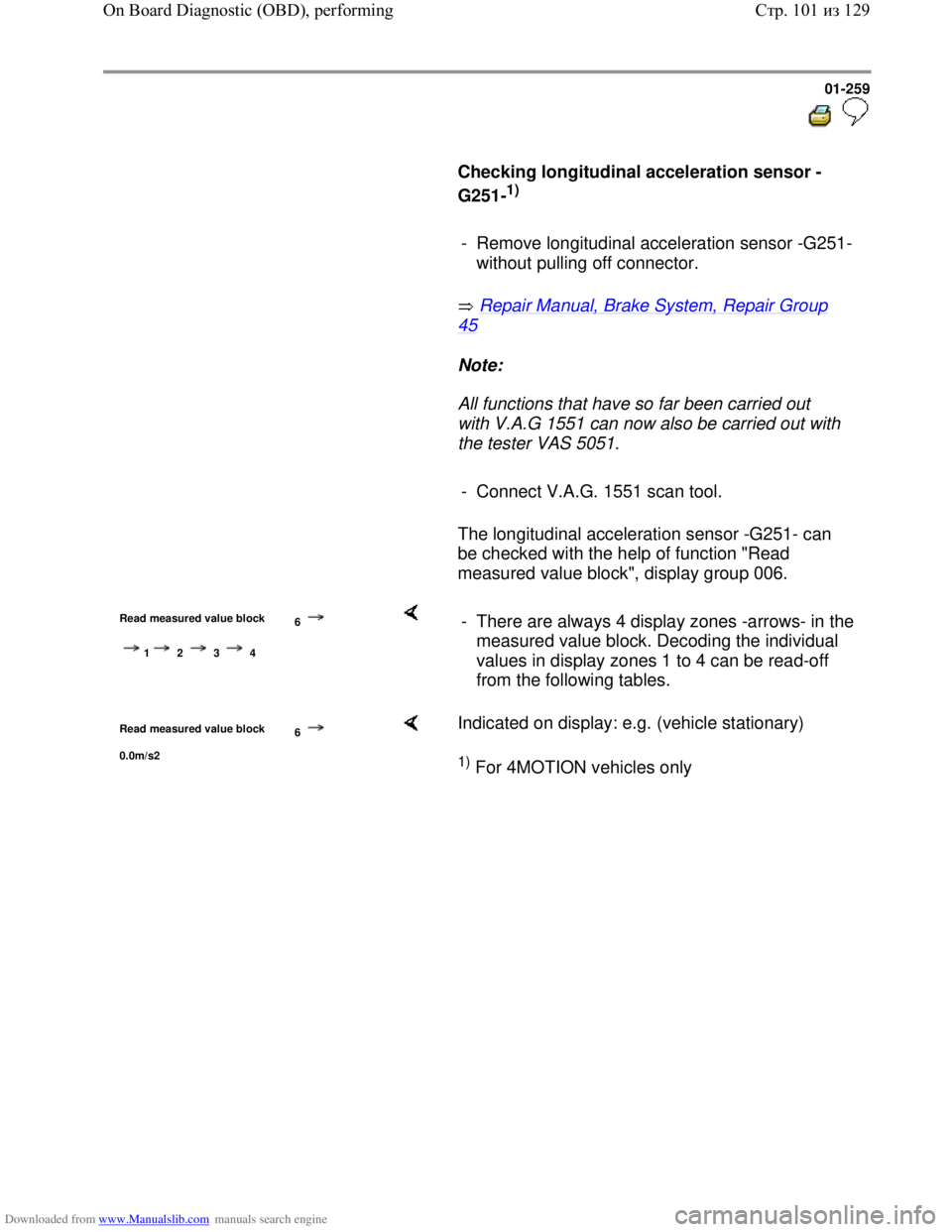VOLKSWAGEN BORA 1998  Service Manual Downloaded from www.Manualslib.com manuals search engine 01-259
  
 
     
Checking longitudinal acceleration sensor -
G251-
1)  
     
-  Remove longitudinal acceleration sensor -G251- 
without pulli
