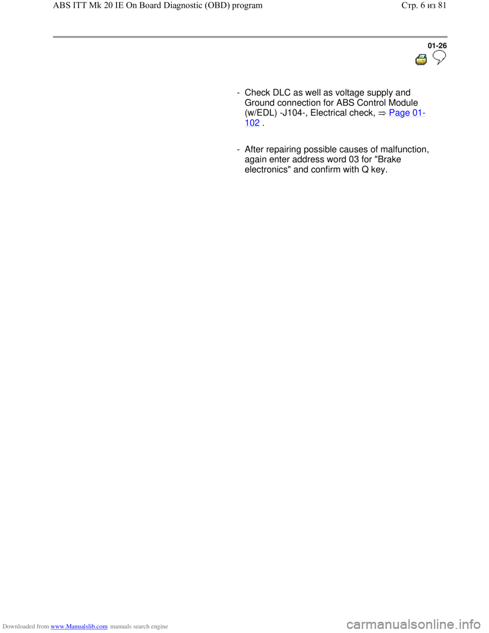 VOLKSWAGEN BORA 1998  Service Manual Downloaded from www.Manualslib.com manuals search engine 01-26
  
 
     
-  Check DLC as well as voltage supply and 
Ground connection for ABS Control Module 
(w/EDL) -J104-, Electrical check,   Page