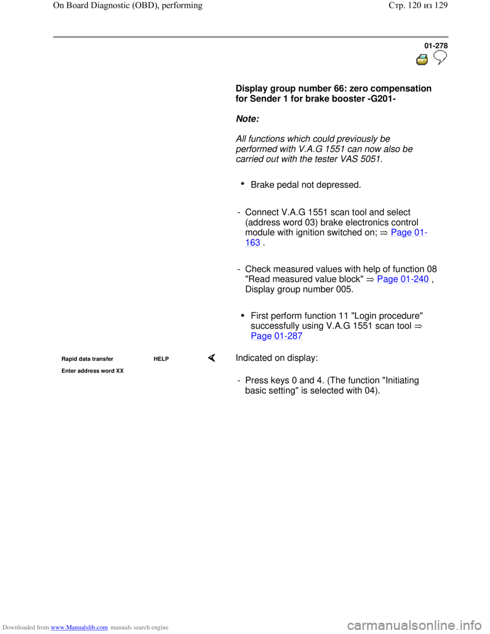 VOLKSWAGEN BORA 1998  Service Manual Downloaded from www.Manualslib.com manuals search engine 01-278
  
 
     
Display group number 66: zero compensation 
for Sender 1 for brake booster -G201-  
     
Note:  
     All functions which co