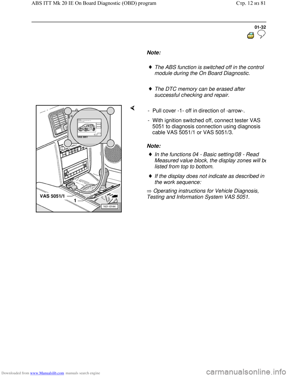 VOLKSWAGEN BORA 1998  Service Manual Downloaded from www.Manualslib.com manuals search engine 01-32
  
 
     
Note:  
     
The ABS function is switched off in the control 
module during the On Board Diagnostic. 
     
The DTC memory ca
