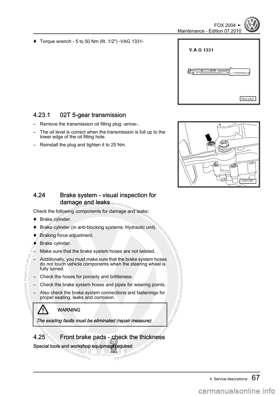 VOLKSWAGEN FOX 2004  Service Manual Protected by copyright. Copying for private or commercial purposes, in partor in whole, is not permitted unless authorised by Volkswagen AG. Volkswagen AG does notguarantee or accept any liability wit