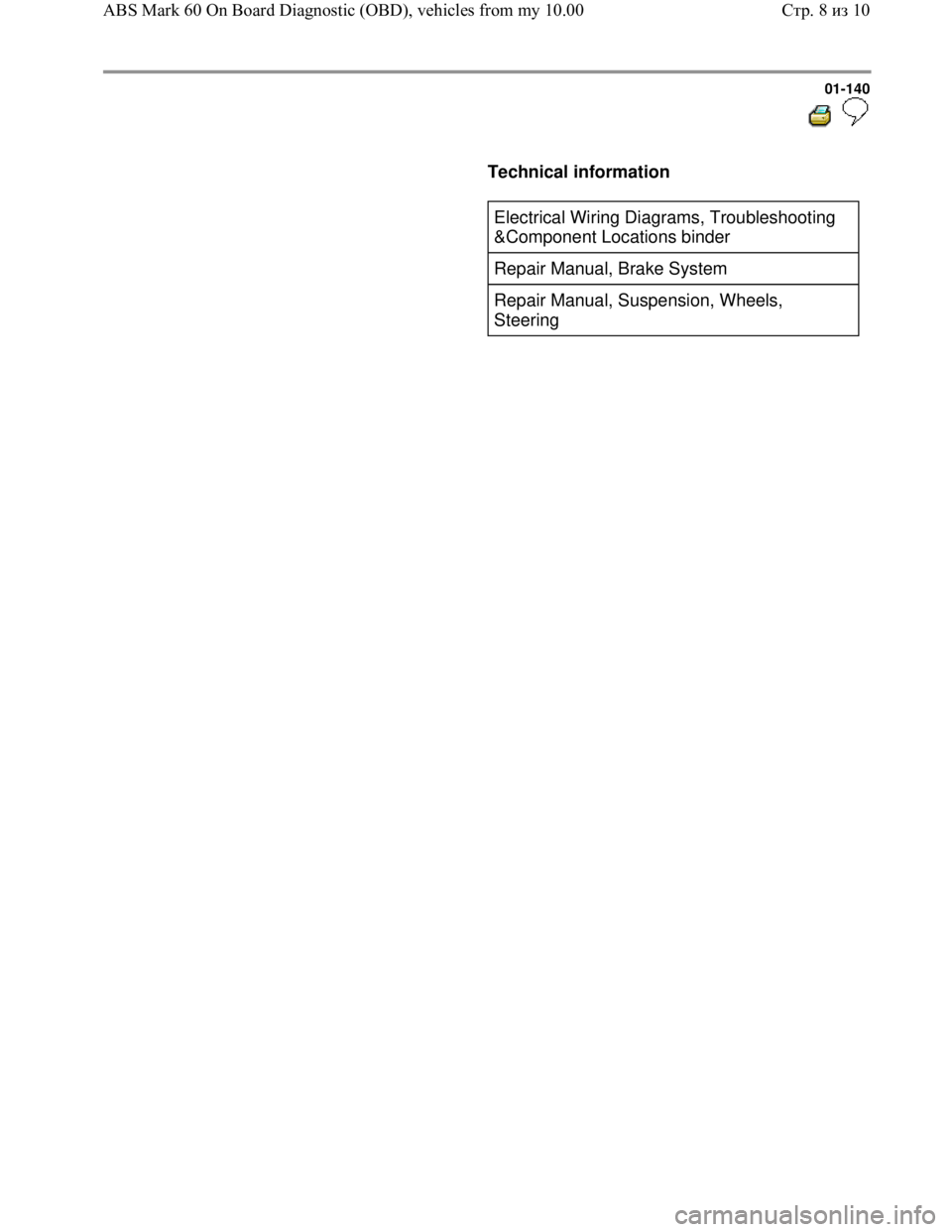 VOLKSWAGEN JETTA 1998  Service Manual Downloaded from www.Manualslib.com manuals search engine 01-140
  
 
     
Technical information  
     
Electrical Wiring Diagrams, Troubleshooting 
&Component Locations binder  
Repair Manual, Brake