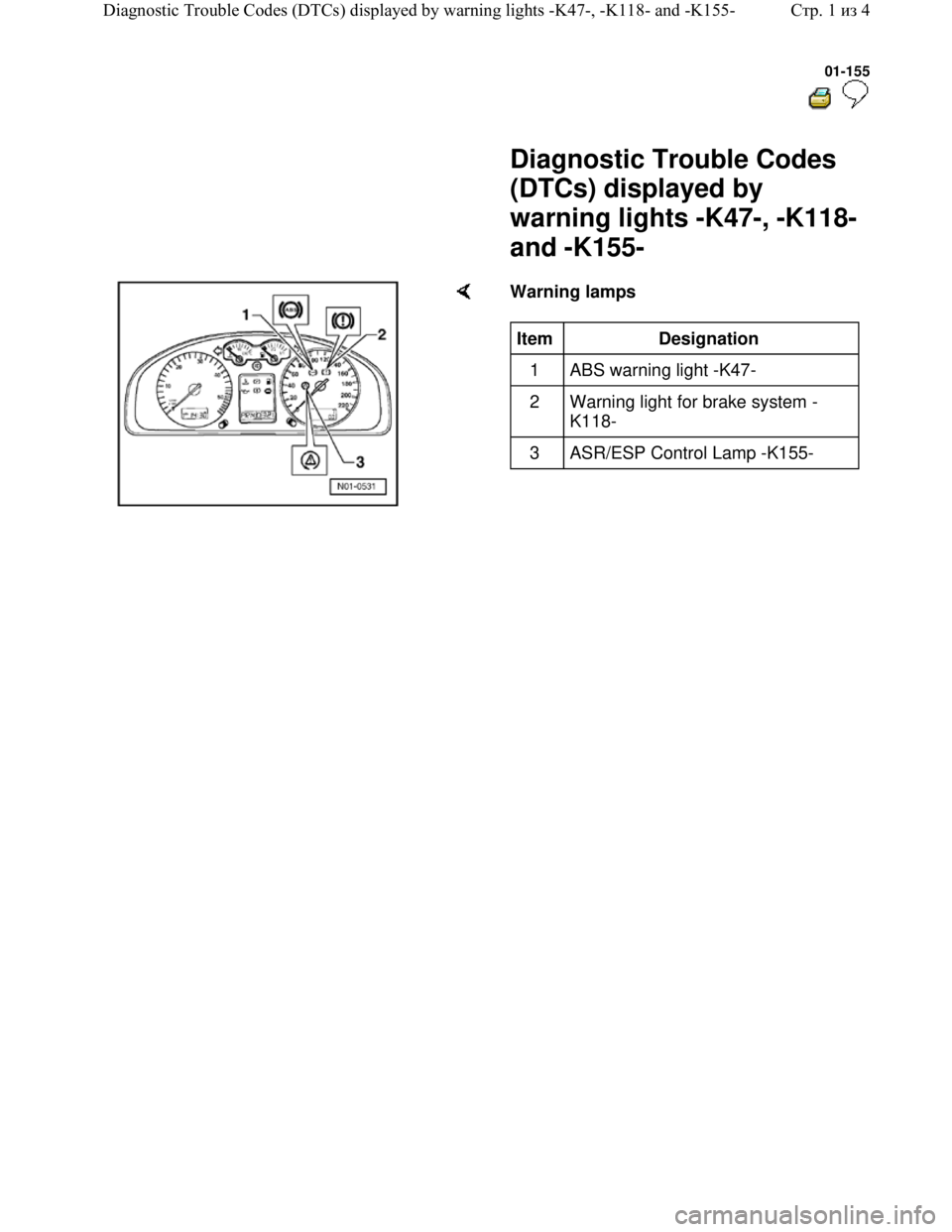 VOLKSWAGEN JETTA 1998  Service Manual Downloaded from www.Manualslib.com manuals search engine 01-155
  
 
     Diagnostic Trouble Codes 
(DTCs) displayed by 
warning lights -K47-, -K118- 
and -K155- 
    Warning lamps  
Item  
Designatio