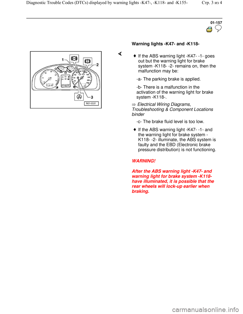 VOLKSWAGEN JETTA 1998  Service Manual Downloaded from www.Manualslib.com manuals search engine 01-157
  
 
     
Warning lights -K47- and -K118- 
    
 Electrical Wiring Diagrams, 
Troubleshooting & Component Locations 
binder 
WARNING! 
