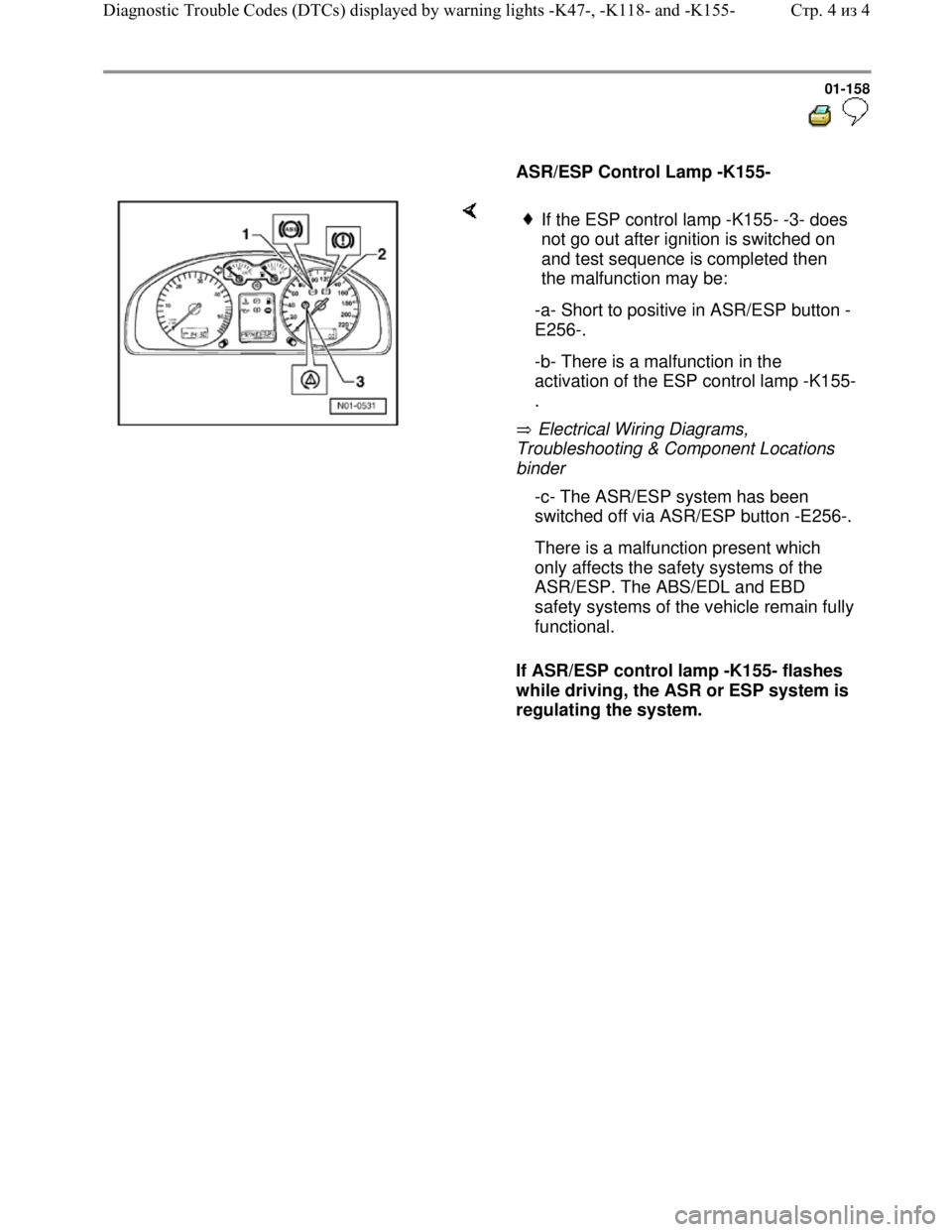 VOLKSWAGEN JETTA 1998  Service Manual Downloaded from www.Manualslib.com manuals search engine 01-158
  
 
     
ASR/ESP Control Lamp -K155-  
    
 Electrical Wiring Diagrams, 
Troubleshooting & Component Locations 
binder 
If ASR/ESP co