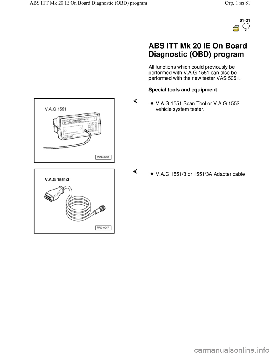 VOLKSWAGEN JETTA 1998  Service Manual Downloaded from www.Manualslib.com manuals search engine 01-21
  
 
     ABS ITT Mk 20 IE On Board 
Diagnostic (OBD) program 
      All functions which could previously be 
performed with V.A.G 1551 c