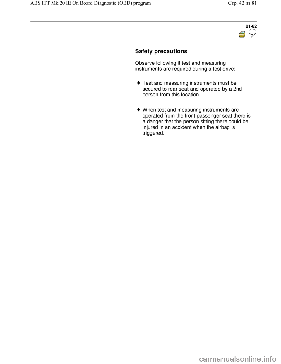 VOLKSWAGEN JETTA 1998  Service Manual Downloaded from www.Manualslib.com manuals search engine 01-62
  
 
     Safety precautions  
      Observe following if test and measuring 
instruments are required during a test drive:  
     
Test 