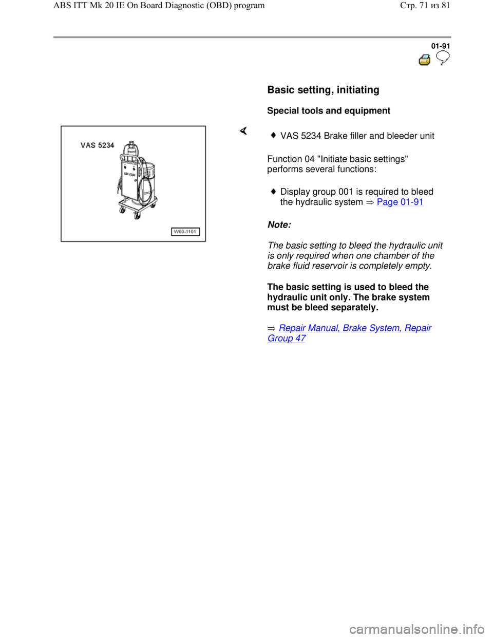 VOLKSWAGEN JETTA 1998  Service Manual Downloaded from www.Manualslib.com manuals search engine 01-91
  
 
     Basic setting, initiating  
     
Special tools and equipment  
    
Function 04 "Initiate basic settings" 
performs several fu
