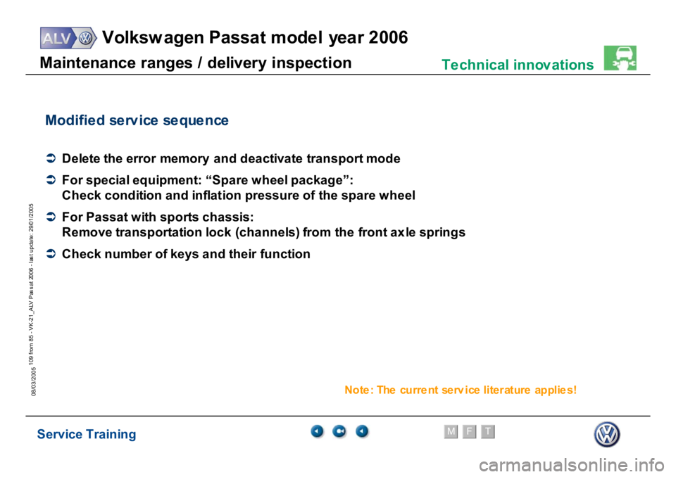 VOLKSWAGEN PASSAT 2006  Service Training Service Training
Volksw agen Passat model year 2006
F
M
T
Te chnical innov ations
109 from 85 - VK-21_ALV Pas s at 2006 - las t update: 29/01/2005
08/03/2005M
a
in
te
nance r
a
nges /
 del
iver
y i
n
