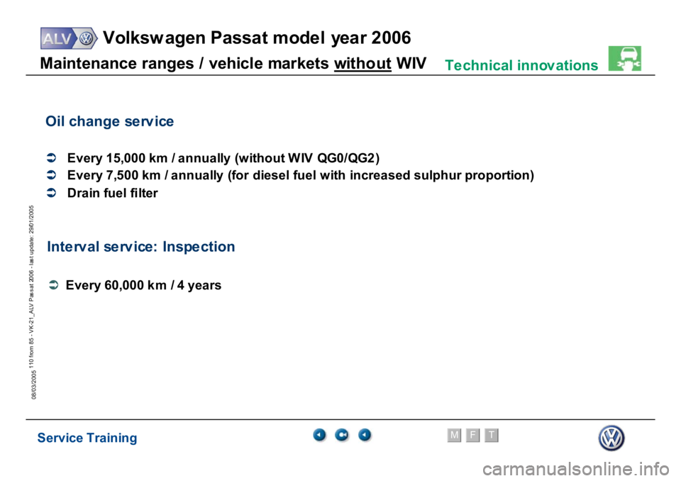 VOLKSWAGEN PASSAT 2006  Service Training Service Training
Volksw agen Passat model year 2006
F
M
T
Te chnical innov ations
110 from 85 - VK-21_ALV Pas s at 2006 - las t update: 29/01/2005
08/03/2005M
a
in
te
nance r
a
nges /
 vehi
c
le
 m
a
