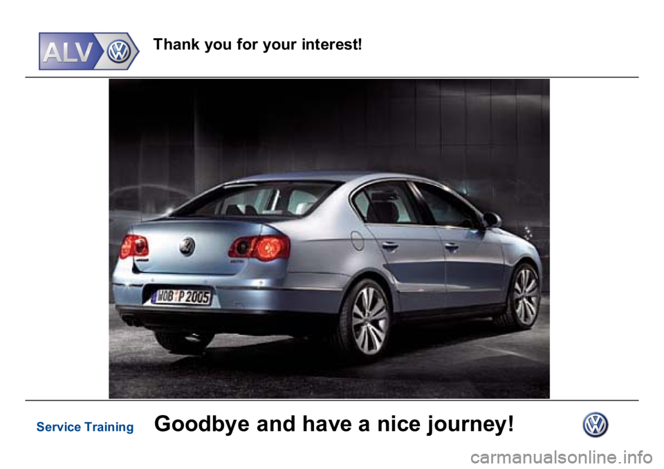 VOLKSWAGEN PASSAT 2006  Service Training Service Training
T
h
ank you f
o
r your
 i
n
te
rest
!
G
oodby
e
 a
nd ha
v
e
 a
 ni
c
e
 j
our
ne
y
! 