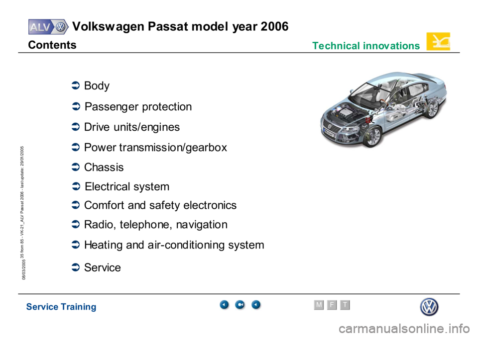 VOLKSWAGEN PASSAT 2006  Service Training Service Training
Volksw agen Passat model year 2006
F
M
T
Te chnical innov ations
35 from 85 - VK-21_ALV Pas s at 2006 - las t update: 29/01/2005
08/03/2005C
ont
ent
s�Â
B
ody
�Â
P
a
s
s
e
ng
er
 pr