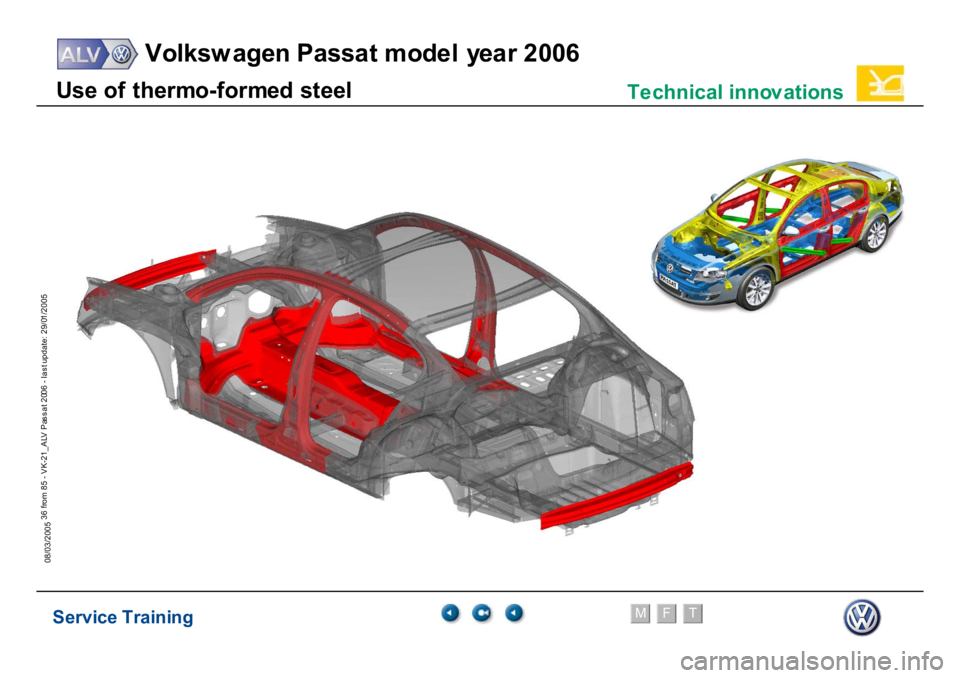 VOLKSWAGEN PASSAT 2006  Service Training Service Training
Volksw agen Passat model year 2006
F
M
T
Te chnical innov ations
36 from 85 - VK-21_ALV Pas s at 2006 - las t update: 29/01/2005
08/03/2005U
se of
 t
h
er
m
o
-fo
rm
ed st
eel
  