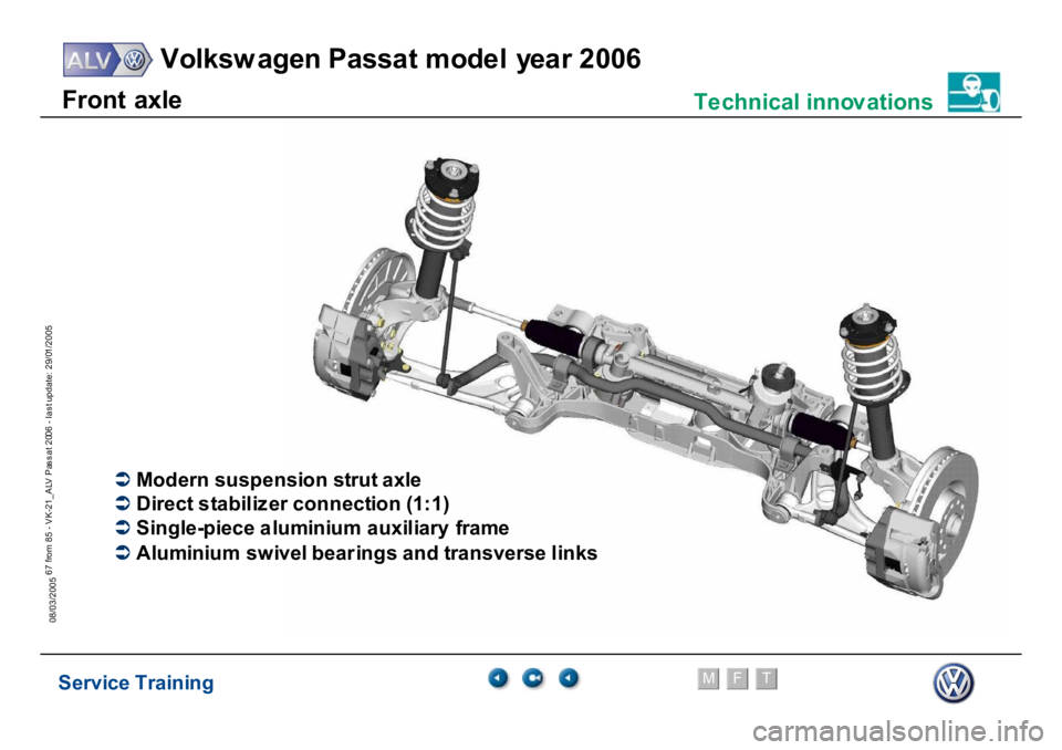 VOLKSWAGEN PASSAT 2006  Service Training Service Training
Volksw agen Passat model year 2006
F
M
T
Te chnical innov ations
67 from 85 - VK-21_ALV Pas s at 2006 - las t update: 29/01/2005
08/03/2005
�Â
M
o
d
ern
 su
sp
en
si
o
n
 st
ru
t axl