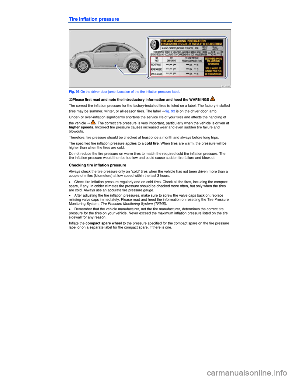 VOLKSWAGEN BEETLE 2014 3.G Owners Manual  
Tire inflation pressure 
 
Fig. 93 On the driver door jamb: Location of the tire inflation pressure label. 
�